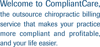 Welcome to CompliantCare, LLC, the out-sourced, compliant billing company that makes your life easier and your practice more profitable.  